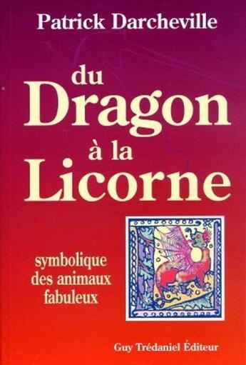 Couverture du livre « Du dragon a la licorne - symbolique des animaux fabuleux » de Patrick Darcheville aux éditions Guy Trédaniel