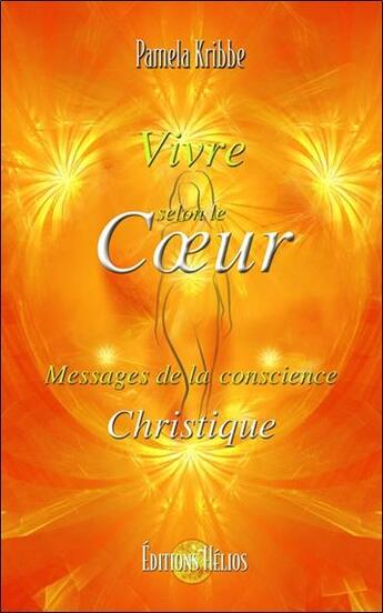 Couverture du livre « Vivre selon le coeur ; messages de la conscience christique » de Pamela Kribbe aux éditions Helios