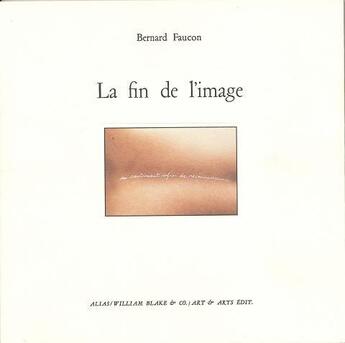 Couverture du livre « La Fin de l'image » de Bernard Faucon aux éditions William Blake & Co