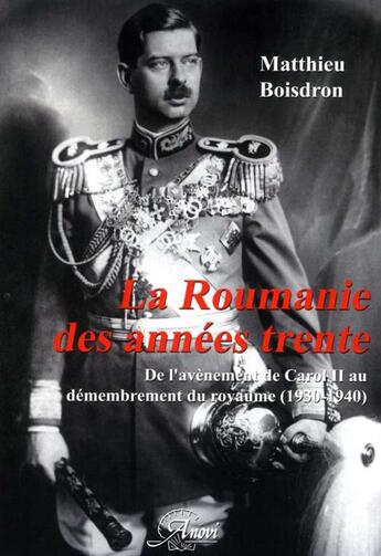 Couverture du livre « La Roumanie des années trente ; de l'avènement de Carol II au démembrement de royaume (1930-1940) » de Matthieu Boisdron aux éditions Anovi