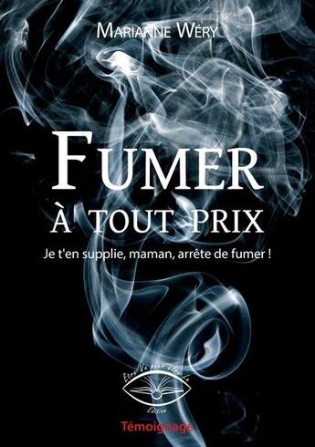 Couverture du livre « Fumer a tout prix - je t'en supplie, maman, arrete de fumer » de Wery Marianne aux éditions Etre Vu Pour Etre Lu