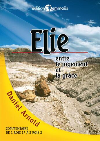 Couverture du livre « Élie, entre le jugement et la grâce : Commentaire biblique. Commentaire de 1 Rois 17 à 2 Rois » de Daniel Arnold aux éditions Emmaus