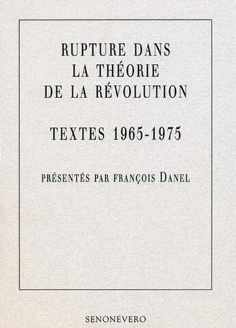 Couverture du livre « Rupture dans la théorie de la révolution, textes 1965 - 1975 » de Francois Danel aux éditions Senonevero