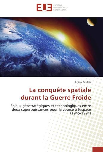 Couverture du livre « La conquête spatiale durant la Guerre Froide » de Julien Paulais aux éditions Editions Universitaires Europeennes