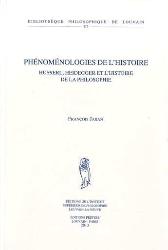 Couverture du livre « Phénoménologies de l'histoire ; Husserl, Heidegger et l'histoire de la philosophie » de Francois Jaran aux éditions Peeters