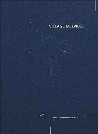 Couverture du livre « Sillage Melville ; recherche en arts et monde mobile » de Pierre Baumann aux éditions Pu De Bordeaux