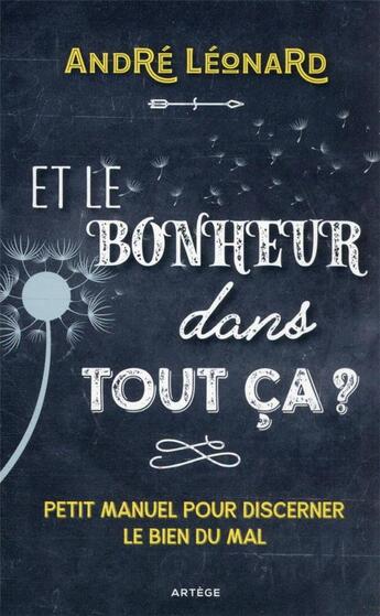 Couverture du livre « Et le bonheur dans tout ça ? petit manuel pour discerner le bien du mal » de Andre Leonard aux éditions Artege