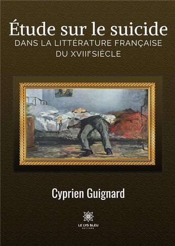 Couverture du livre « Étude sur le suicide dans la littérature française du XVIIIe siècle » de Cyprien Guignard aux éditions Le Lys Bleu