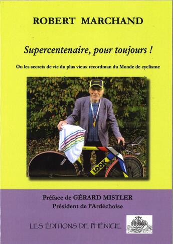 Couverture du livre « Supercentenaire, pour toujours ! ou les secrets de vie du plus vieux recordman du monde de cyclisme » de Robert Marchand aux éditions Editions De Phenicie