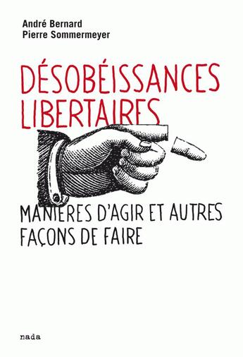 Couverture du livre « Désobeissances libertaires ; manières d'agir et autres façons de le faire » de Andre Bernard et Pierre Sommermeyer aux éditions Nada