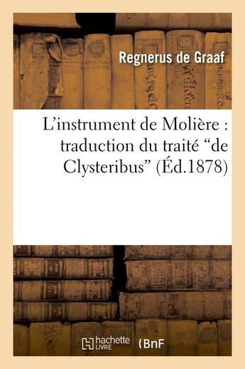 Couverture du livre « L'instrument de moliere : traduction du traite 'de clysteribus' » de Graaf Regenerus aux éditions Hachette Bnf