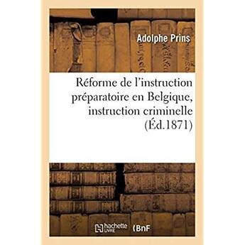 Couverture du livre « Réforme de l'instruction préparatoire en Belgique, instruction criminelle » de Prins Adolphe aux éditions Hachette Bnf