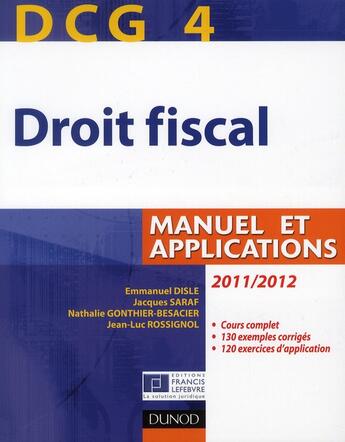 Couverture du livre « DCG 4 ; droit fiscal ; manuel et applications (édition 2011/2012) » de Emmanuel Disle et Jacques Saraf et Nathalie Besacier-Gonthier et Jean-Luc Rossignol aux éditions Dunod