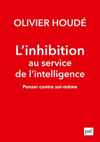 Couverture du livre « L'inhibition au service de l'intelligence ; penser contre soi-même » de Olivier Houde aux éditions Puf