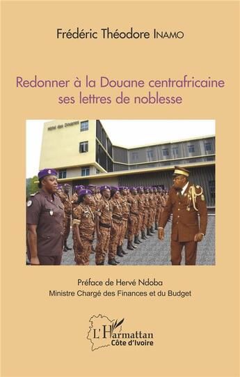 Couverture du livre « Redonner à la Douane centrafricaine ses lettres de noblesse » de Frederic Theodore Inamo aux éditions L'harmattan