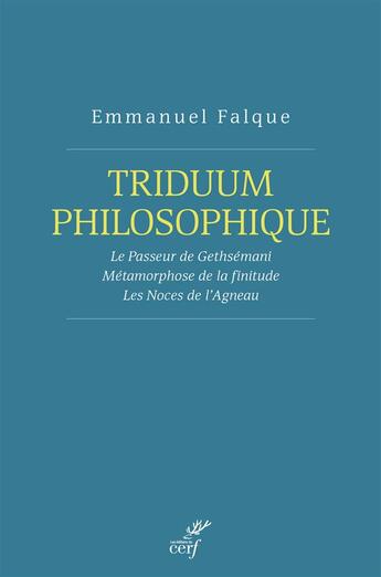 Couverture du livre « Triduum philosophique ; le passeur de Gehsémani, la métamorphose de la finitude, les noces de l'agneau » de Emmanuel Falque aux éditions Cerf