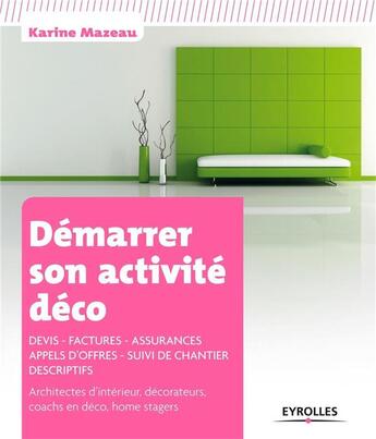 Couverture du livre « Démarrer son activité déco ; devis, factures, assurances, appels d'offres, suivi de chantier, descriptifs » de Karine Mazeau aux éditions Eyrolles