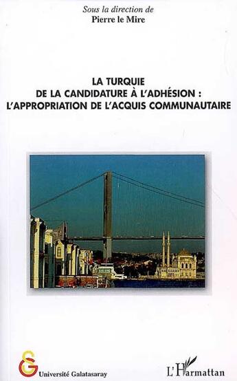 Couverture du livre « La turquie ; de la candidature à l'adhésion : l'appropriation de l'acquis communautaire » de Pierre Lemire aux éditions L'harmattan