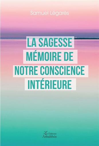 Couverture du livre « La sagesse mémoire de notre conscience intérieure » de Samuel Legares aux éditions Amalthee