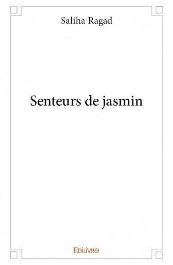 Couverture du livre « Senteurs de jasmin » de Saliha Ragad aux éditions Edilivre