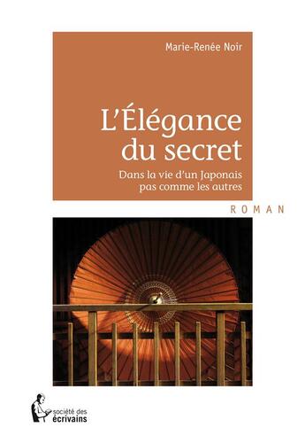 Couverture du livre « L'élégance du secret ; dans la vie d'un Japonais pas comme les autres » de Marie-Renee Noir aux éditions Societe Des Ecrivains