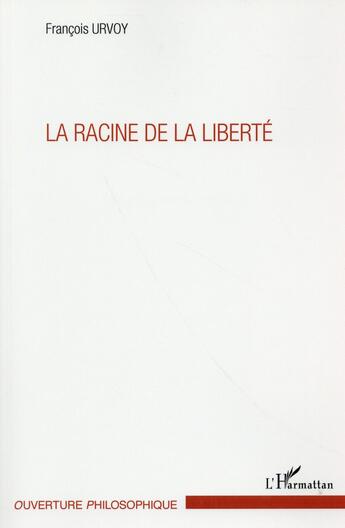 Couverture du livre « La racine de la liberté » de Francois Urvoy aux éditions L'harmattan