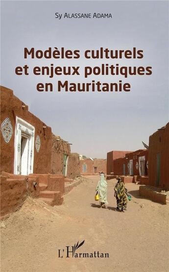 Couverture du livre « Modèles culturels et enjeux politiques en Mauritanie » de Alassane Adama aux éditions L'harmattan