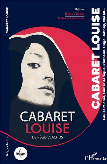 Couverture du livre « Cabaret Louise, Louise Michel, Louise Attaque, Rimbaud, Hugo, Johnny, Mai 68... » de Regis Vlachos aux éditions L'harmattan