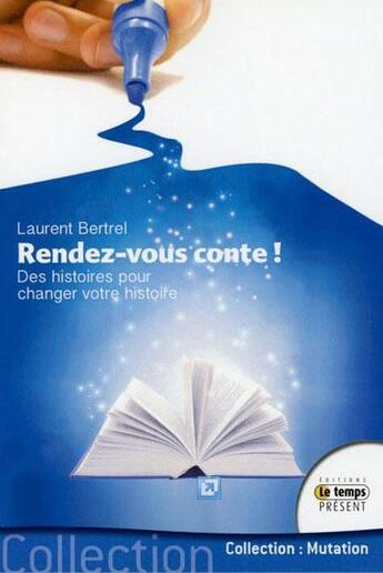 Couverture du livre « Rendez-vous conte ! des histoires pour changer votre histoire » de Laurent Bertrel aux éditions Temps Present