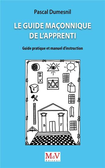 Couverture du livre « Le guide maçonnique de l'apprenti : Guide pratique et manuel d'instruction » de Dumesnil Pascal aux éditions Maison De Vie