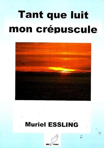 Couverture du livre « Tant que luit mon crépuscule » de Muriel Essling aux éditions Mille Plumes