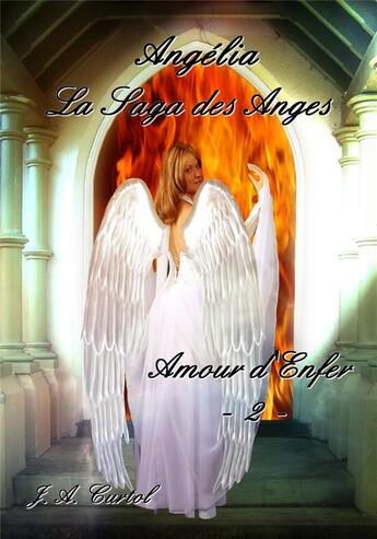 Couverture du livre « Angelia, la saga des anges Tome 2 ; amour d'enfer » de J.A. Curtol aux éditions Sharon Kena