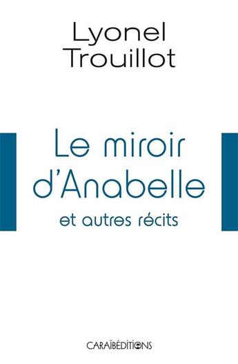 Couverture du livre « Le miroir d'Anabelle et autres récits » de Lyonel Trouillot aux éditions Caraibeditions