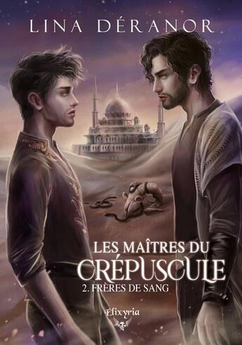 Couverture du livre « Les maîtres du crépuscule Tome 2 : frères de sang » de Deranor Lina aux éditions Elixyria