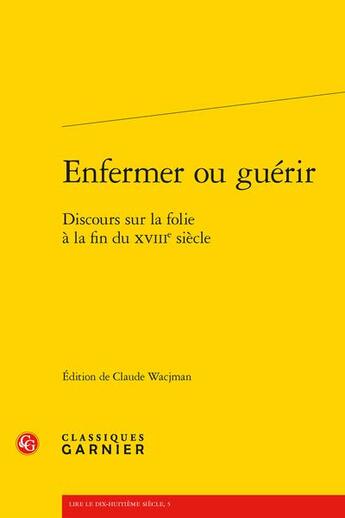 Couverture du livre « Enfermer ou guerir - discours sur la folie a la fin du xviiie siecle » de Anonyme aux éditions Classiques Garnier