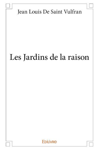 Couverture du livre « Les jardins de la raison » de De Saint Vulfran J L aux éditions Edilivre
