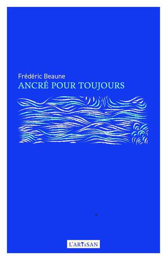 Couverture du livre « Ancré pour toujours » de Frederic Beaune aux éditions L'artisan