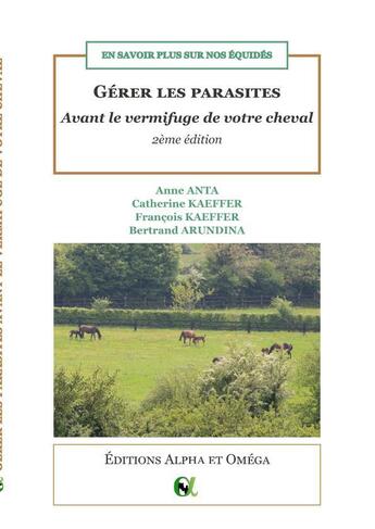 Couverture du livre « Gerer les parasites avant le vermifuge de votre cheval - en savoir plus sur nos equides » de Anta/Kaeffer aux éditions Alpha Et Omega