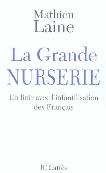 Couverture du livre « La grande nurserie ; en finir avec l'infantilisation des français » de Mathieu Laine aux éditions Lattes