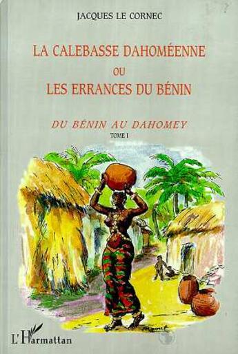 Couverture du livre « LA CALEBASSE DAHOMEENNE OU LES ERRANCES DU BENIN : Tome 1 » de Jacques Le Cornec aux éditions L'harmattan