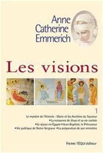 Couverture du livre « Les visions d'Anne-Catherine Emmerich Tome 1 » de R.P. Duley aux éditions Tequi