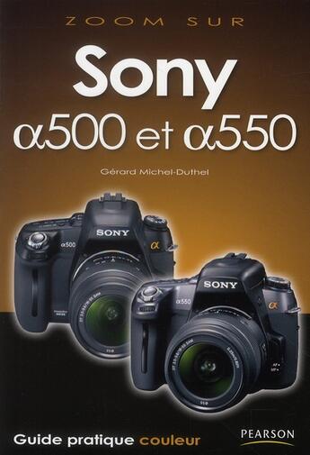 Couverture du livre « Sony alpha 500 et alpha 550 ; guide pratique couleur » de Gerard Michel-Duthel aux éditions Pearson