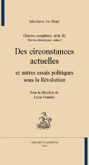 Couverture du livre « Oeuvres historiques Tome 1 ; des circonstances actuelles et autres essais politiques sous la révolution » de Germaine De Stael-Holstein et Lucia Omacini aux éditions Honore Champion