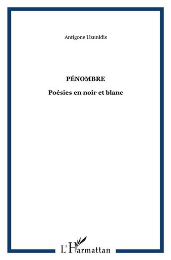 Couverture du livre « Pénombre : Poésies en noir et blanc » de Antigone Uzunidis aux éditions L'harmattan