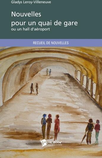 Couverture du livre « Nouvelles pour un quai de gare ou un hall d'aéroport » de Leroy-Villeneuve Gla aux éditions Publibook