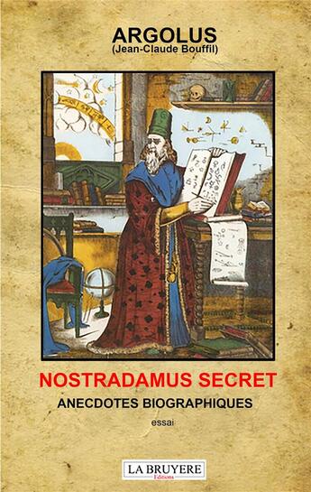 Couverture du livre « Nostradamus secret : anecdotes biographiques » de Jean-Claude Bouffil aux éditions La Bruyere