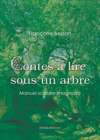 Couverture du livre « Contes à lire sous un arbre ; manuel scolaire imaginaire » de Françoise Besson aux éditions Benevent