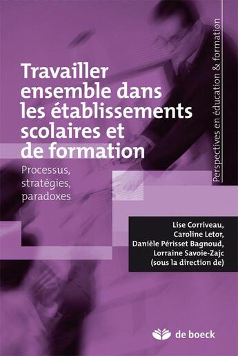 Couverture du livre « Travailler ensemble dans les établissements scolaires et de formation ; processus, stratégies et paradoxes » de  aux éditions De Boeck Superieur