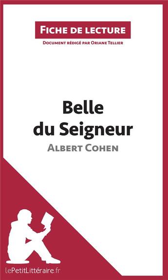 Couverture du livre « Fiche de lecture ; Belle du Seigneur d'Albert Cohen ; analyse complète de l'oeuvre et résumé » de Tellier Oriane aux éditions Lepetitlitteraire.fr