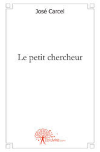 Couverture du livre « Le petit chercheur » de José Carcel aux éditions Edilivre